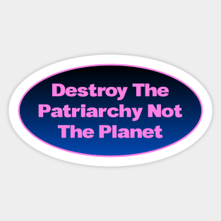 Destroy The Patriarchy Not The Planet - Feminist Sticker
